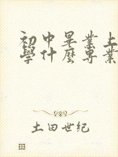 初中毕业上职校学什么专业好