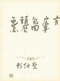 龟头包皮有红斑怎么回事