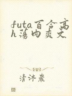futa百合高h荡肉爽文