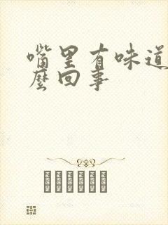 嘴里有味道是怎么回事