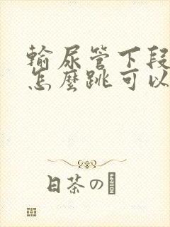 输尿管下段结石怎么跳可以排石