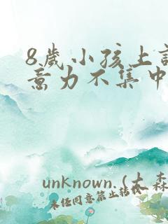 8岁小孩上课注意力不集中是怎么回事