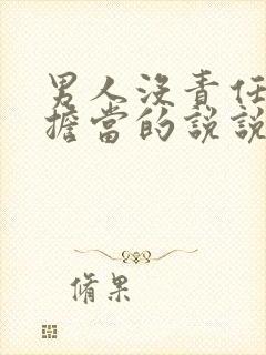 男人没责任心没担当的说说