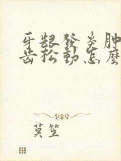 牙龈发炎肿痛牙齿松动怎么办