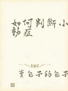 如何判断小孩好动症