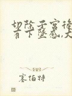 切除子宫后腹部有下坠感,大约多久恢复