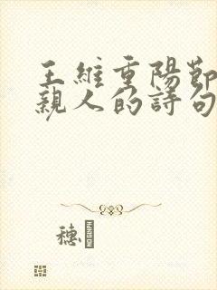 王维重阳节思念亲人的诗句