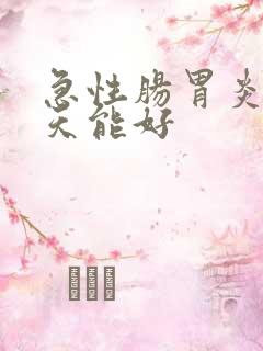 急性肠胃炎的几天能好