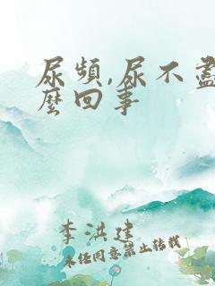 尿频,尿不尽怎么回事