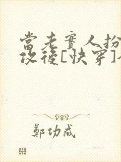 当老实人扮演渣攻后[快穿]全文免费阅读