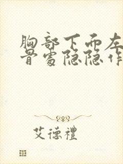 胸部下面左边肋骨处隐隐作痛