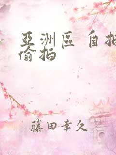 亚洲区 自拍 偷拍