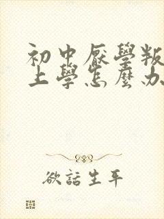 初中厌学叛逆不上学怎么办