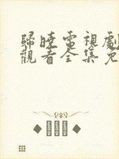 归晓电视剧在线观看全集免费播放