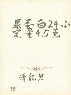 尿蛋白24小时定量4.5克