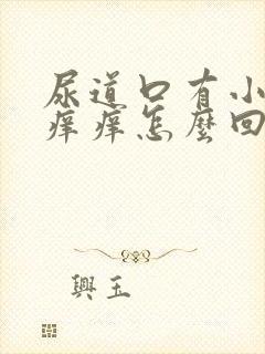 尿道口有小疙瘩痒痒怎么回事