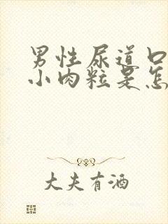 男性尿道口上有小肉粒是怎么回事