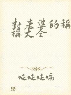 对老婆的称呼昵称大全