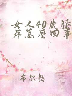 女人40岁膝盖疼怎么回事呢