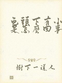 龟头下有小疙瘩是怎么回事