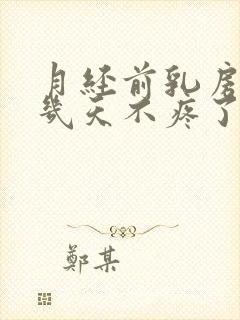 月经前乳房疼了几天不疼了怎么回事