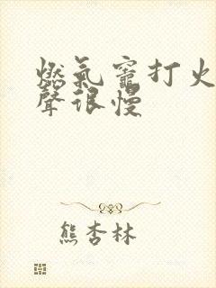 燃气灶打火哒哒声很慢