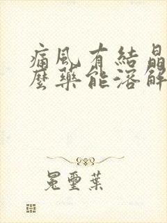 痛风有结晶吃什么药能溶解