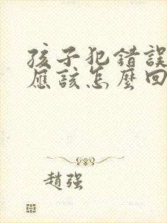 孩子犯错误家长应该怎么回复老师