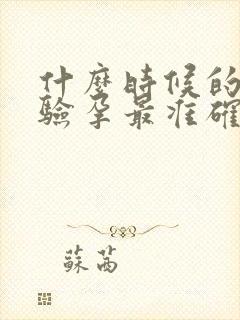 什么时候的尿液验孕最准确