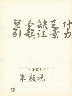 儿童缺乏什么会引起注意力不集中