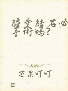 胆囊结石必须做手术吗?