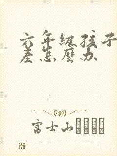 六年级孩子学习差怎么办