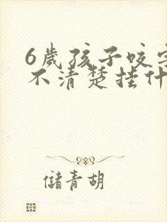 6岁孩子咬字说不清楚挂什么科