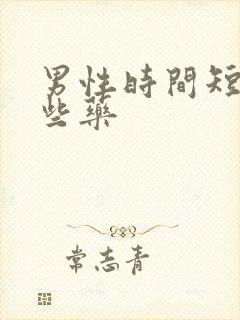 男性时间短吃哪些药