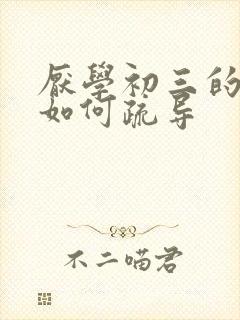 厌学初三的心理如何疏导