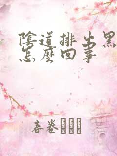 阴道排出黑色血怎么回事