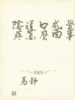 阴道口感觉有点疼怎么回事