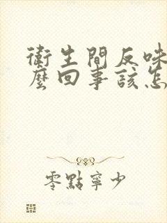 卫生间反味是怎么回事该怎么治