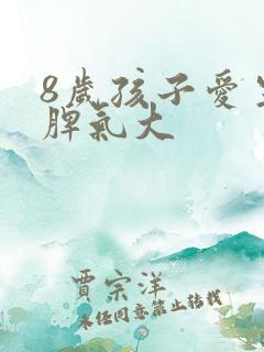 8岁孩子爱生气脾气大