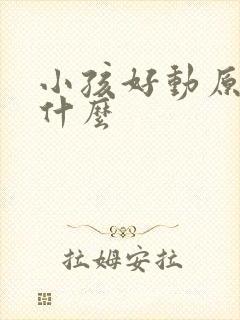 小孩好动原因是什么