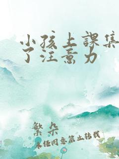 小孩上课集中不了注意力