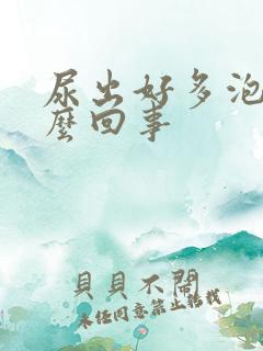 尿出好多泡泡怎么回事