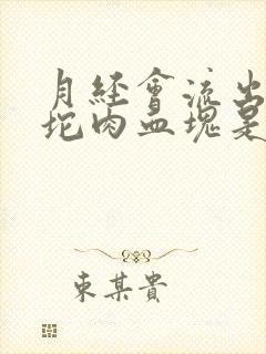 月经会流出来一坨肉血块是怎么回事