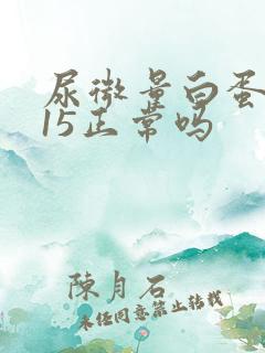 尿微量白蛋白015正常吗