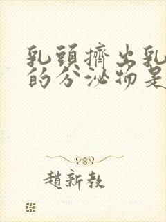 乳头挤出乳白色的分泌物是什么原因