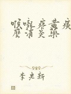 喉咙疼黄痰吃什么消炎药