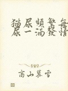 猫尿频繁每次只尿一滴发情