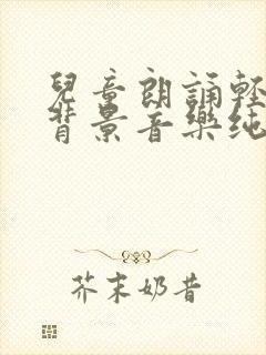 儿童朗诵轻音乐背景音乐纯音乐