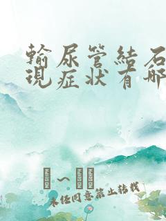 输尿管结石的表现症状有哪些