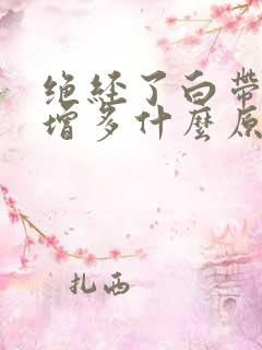 绝经了白带忽然增多什么原因